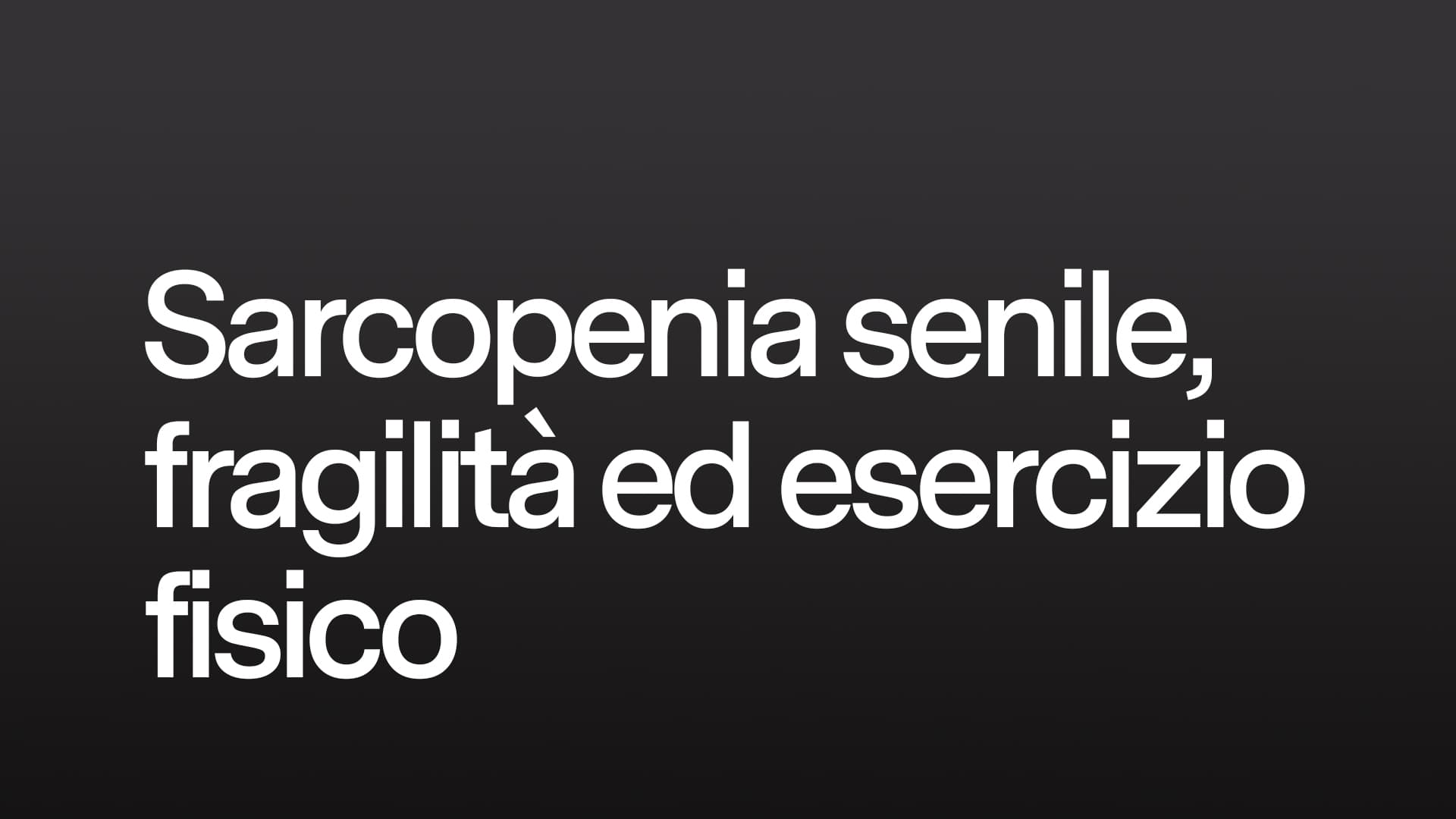 Sarcopenia senile, fragilità ed esercizio fisico