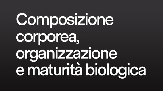 Composizione corporea, organizzazione e maturità biologica