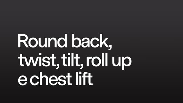 Round back, twist, tilt, roll up e chest lift