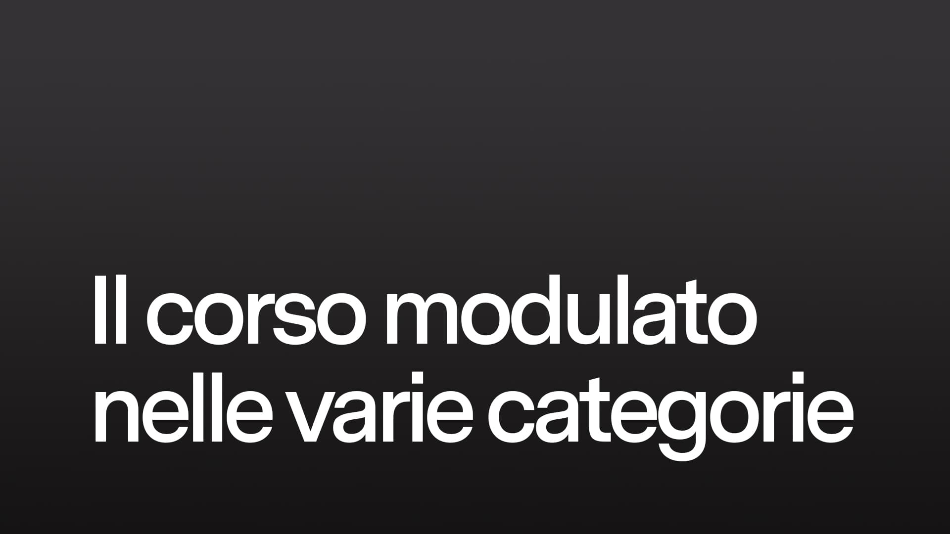 Il corso modulato nelle varie categorie