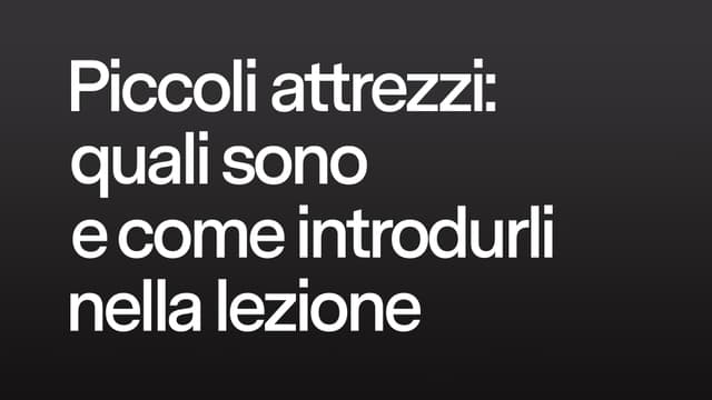 Piccoli attrezzi: quali sono e come introdurli nella lezione