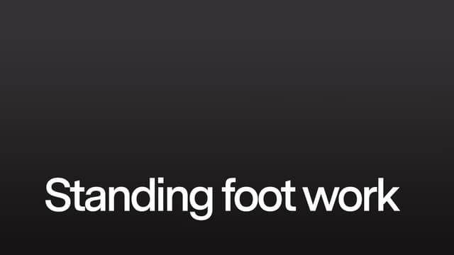 Standing foot work